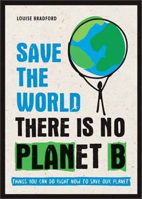 Save the World ― There Is No Planet B: Things You Can Do Right Now to Save Our Planet