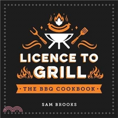 Licence to Grill：Savoury and Sweet Recipes for the Ultimate BBQ Spread