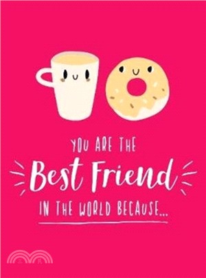 You Are the Best Friend in the World Because...：The Perfect Gift For Your BFF