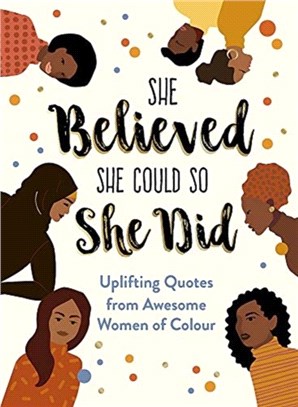 She Believed She Could So She Did：Uplifting Quotes from Awesome Women of Colour