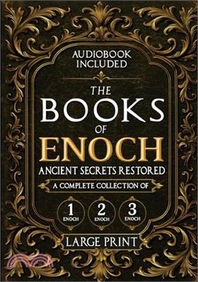 The Books of Enoch, Ancient Secrets Restored: A Complete Collection of 1, 2, and 3 Enoch with Illustrated Commentary, Apocryphal Texts, and Exclusive