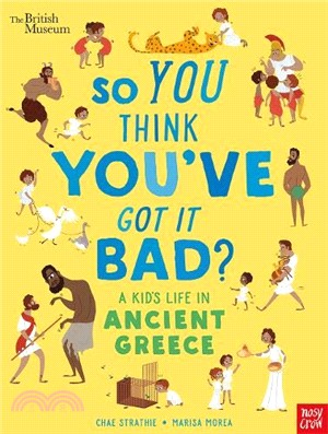 The British Museum: So You Think You've Got It Bad? A Kid's Life in Ancient Greece