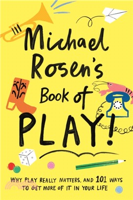 Michael Rosen's Book of Play：Why play really matters, and 101 ways to get more of it in your life