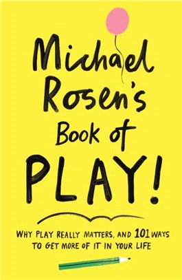 Michael Rosen's Book of Play：Why play really matters, and 101 ways to get more of it in your life