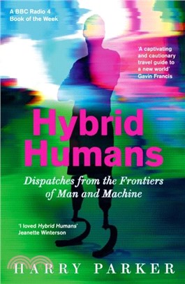 Hybrid Humans: Dispatches from the Frontiers of Man and Machine