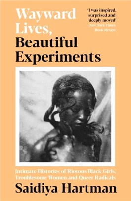 Wayward Lives, Beautiful Experiments：Intimate Histories of Riotous Black Girls, Troublesome Women and Queer Radicals