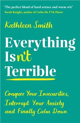 Everything Isn't Terrible：Conquer Your Insecurities, Interrupt Your Anxiety and Finally Calm Down