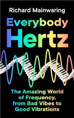 Everybody Hertz：The Amazing World of Frequency, from Bad Vibes to Good Vibrations