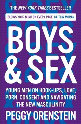 Boys & Sex：Young Men on Hook-ups, Love, Porn, Consent and Navigating the New Masculinity