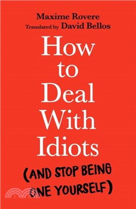 How to Deal with Idiots: (And Stop Being One Yourself)