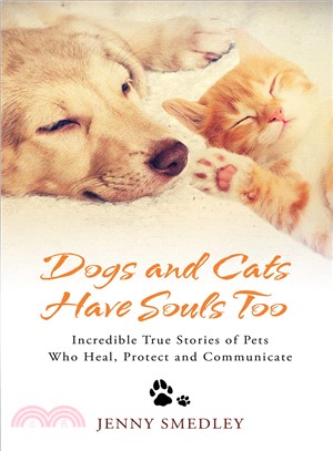 Dogs and Cats Have Souls Too ― Incredible True Stories of Pets Who Heal, Protect and Communicate