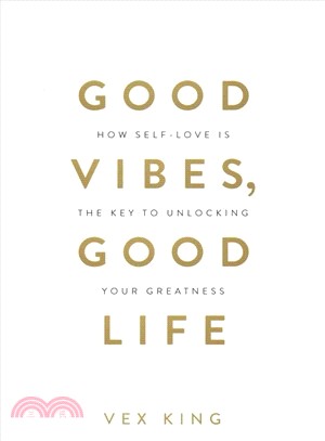 Good vibes, good life : how self-love is the key to unlocking your greatness /