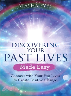 Discovering Your Past Lives Made Easy ― Connect With Your Past Lives to Create Positive Change