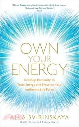 Own Your Energy ― Develop Immunity to Toxic Energy and Preserve Your Authentic Life Force