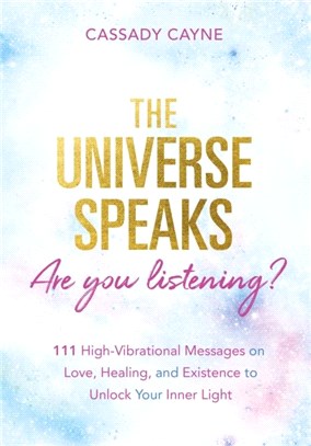 The Universe Speaks, Are You Listening?：111 High-Vibrational Oracle Messages on Love, Healing, and Existence to Unlock Your Inner Light