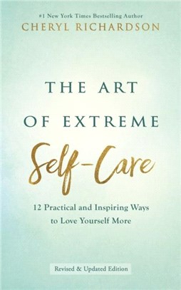 The Art of Extreme Self-Care：12 Practical and Inspiring Ways to Love Yourself More