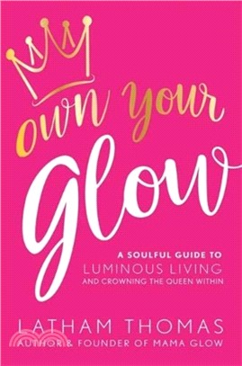 Own Your Glow：A Soulful Guide to Luminous Living and Crowning the Queen Within