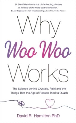 Why Woo-Woo Works：The Surprising Science Behind Meditation, Reiki, Crystals, and Other Alternative Practices