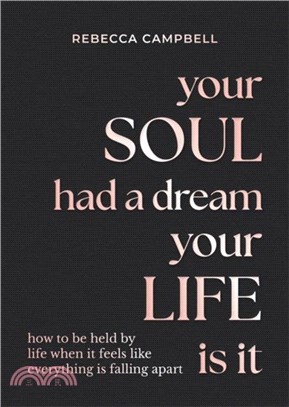 Your Soul Had a Dream, Your Life Is It：How to Be Held by Life When It Feels Like Everything Is Falling Apart