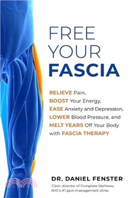 Free Your Fascia：Relieve Pain, Boost Your Energy, Ease Anxiety and Depression, Lower Blood Pressure, and Melt Years Off Your Body with Fascia Therapy