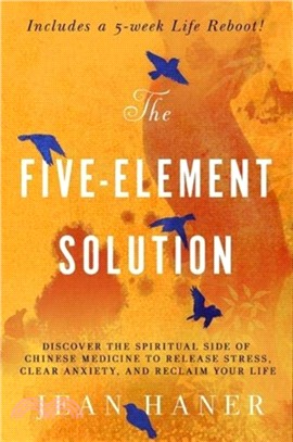 The Five-Element Solution：Discover the Spiritual Side of Chinese Medicine to Release Stress, Clear Anxiety and Reclaim Your Life