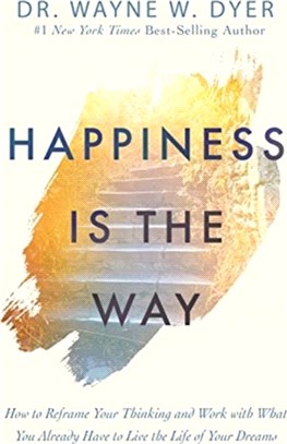 Happiness Is the Way：How to Reframe Your Thinking and Work with What You Already Have to Live the Life of Your Dreams