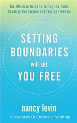 Setting Boundaries Will Set You Free：The Ultimate Guide to Telling the Truth, Creating Connection and Finding Freedom
