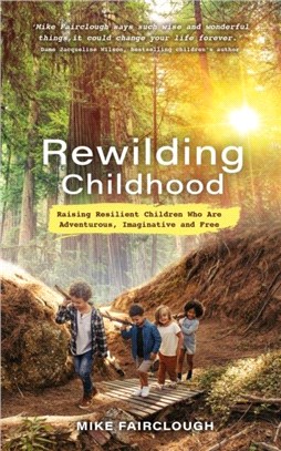 Rewilding Childhood：Raising Resilient Children Who Are Adventurous, Imaginative and Free