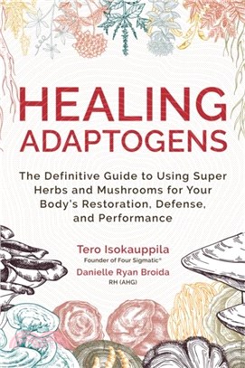 Healing Adaptogens：The Definitive Guide to Using Super Herbs and Mushrooms for Your Body's Restoration, Defence and Performance