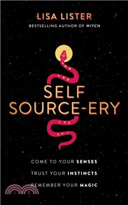 Self Source-ery：Come to Your Senses. Trust Your Instincts. Remember Your Magic.