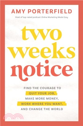 Two Weeks Notice：Find the Courage to Quit Your Job, Make More Money, Work Where You Want and Change the World