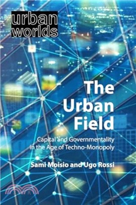 The Urban Field：Capital and Governmentality in the Age of Techno-Monopoly