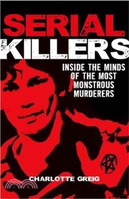 Serial Killers Inside the Minds of the Most Monstrous Murderers