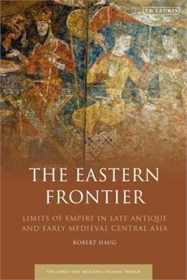 The Eastern Frontier ― Limits of Empire in Late Antique and Early Medieval Central Asia