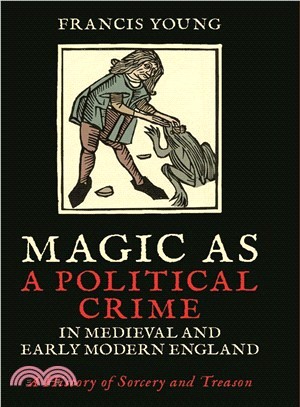 Magic As a Political Crime in Medieval and Early Modern England ─ A History of Sorcery and Treason