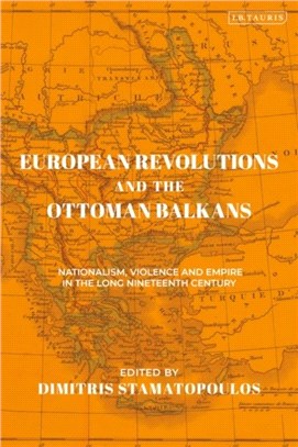 European Revolutions and the Ottoman Balkans：War Nationalism and Empire from Napolean to the Bolsheviks
