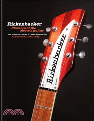 Rickenbacker Guitars: Pioneers of the electric guitar：The definitive history of a 20th-century icon