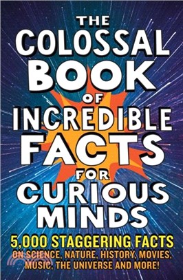 The Colossal Book of Incredible Facts for Curious Minds：5,000 staggering facts on science, nature, history, movies, music, the universe and more!