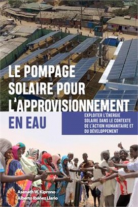 Le Pompage Solaire Pour l'Approvisionnement En Eau: Exploiter l'Énergie Solaire Dans Le Contexte de l'Action Humanitaire Et Du Développement