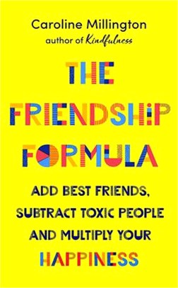 The Friendship Formula ― Add Great Friends, Subtract Toxic People and Multiply Your Happiness