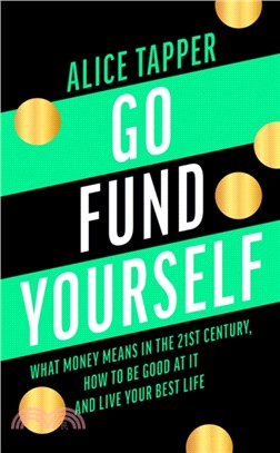 Go Fund Yourself：What Money Means in the 21st Century, How to be Good at it and Live Your Best Life