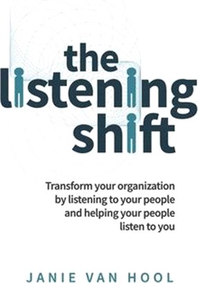 Listening Shift: Transform Your Organization by Listening to Your People and Helping Your People Listen to You