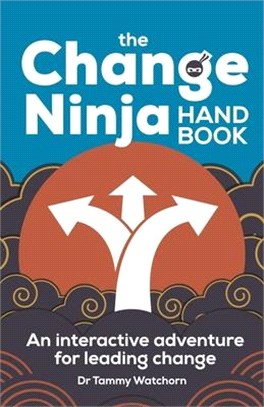 The Change Ninja Handbook: An Interactive Adventure for Leading Change