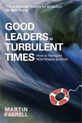 Good Leaders in Turbulent Times: How to Navigate Wild Waters at Work