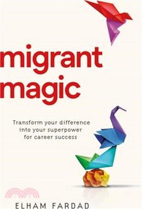 Migrant Magic: Transform Your Difference Into Your Superpower for Career Success