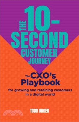 The 10-Second Customer Journey: The Cxo's Playbook for Growing and Retaining Customers in a Digital World