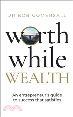 Worthwhile Wealth：An entrepreneur's guide to success that satisfies