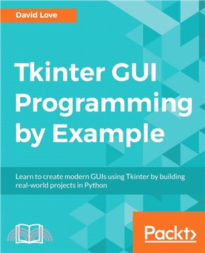 Tkinter GUI Programming by Example：Learn to create modern GUIs using Tkinter by building real-world projects in Python