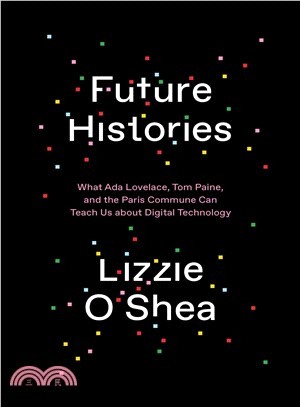 Future Histories ― What Ada Lovelace, Tom Paine, and the Paris Commune Can Teach Us About Digital Technology