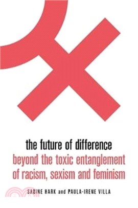 The Future of Difference (Lbe)：Beyond the Toxic Entanglement of Racism, Sexism and Feminism